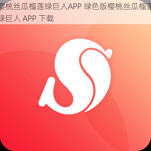 樱桃丝瓜榴莲绿巨人APP 绿色版樱桃丝瓜榴莲绿巨人 APP 下载