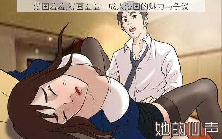 漫画羞羞,漫画羞羞：成人漫画的魅力与争议