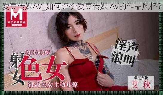 爱豆传媒AV_如何评价爱豆传媒 AV的作品风格？