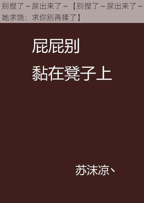 别捏了～尿出来了～【别捏了～尿出来了～她求饶：求你别再揉了】