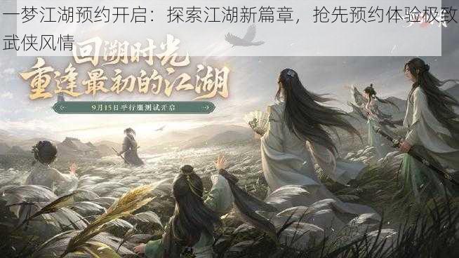 一梦江湖预约开启：探索江湖新篇章，抢先预约体验极致武侠风情