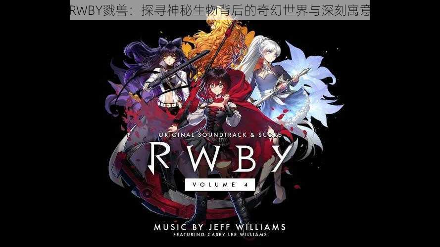 RWBY戮兽：探寻神秘生物背后的奇幻世界与深刻寓意