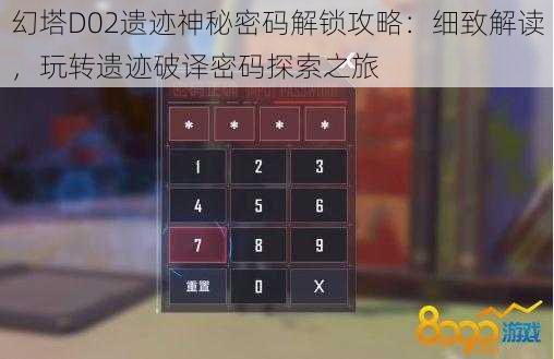 幻塔D02遗迹神秘密码解锁攻略：细致解读，玩转遗迹破译密码探索之旅