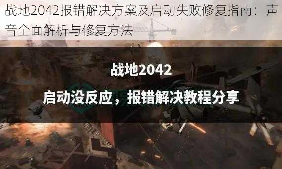 战地2042报错解决方案及启动失败修复指南：声音全面解析与修复方法