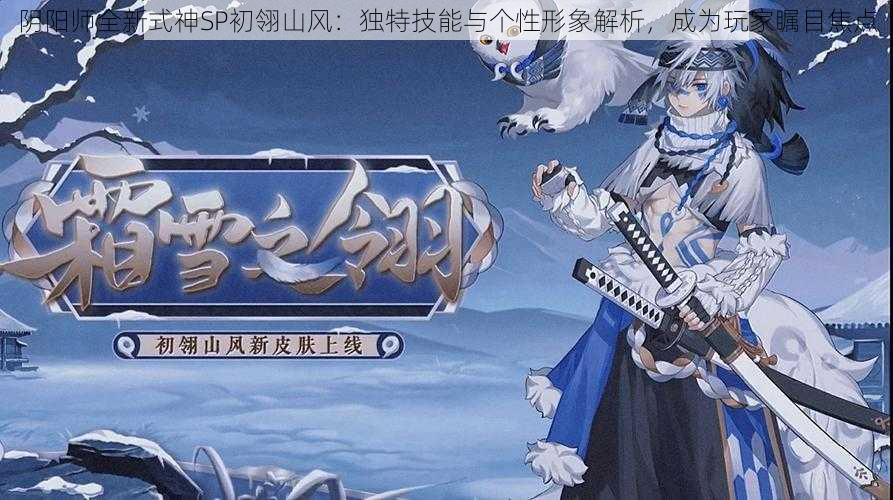 阴阳师全新式神SP初翎山风：独特技能与个性形象解析，成为玩家瞩目焦点