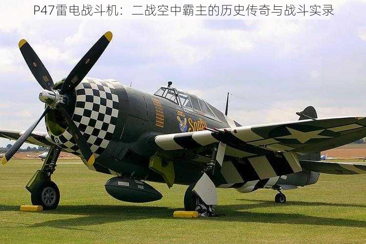 P47雷电战斗机：二战空中霸主的历史传奇与战斗实录